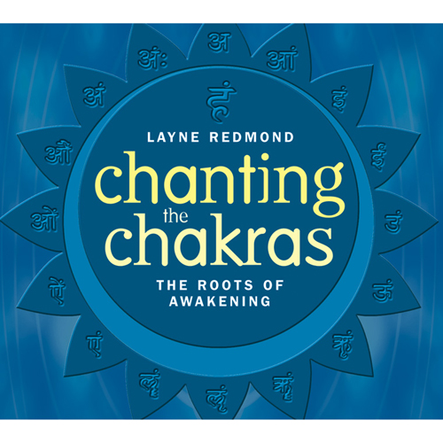 Chanting the Chakras : The Root of Awakening / Layne Redmond