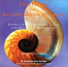 Travelling the Sacred Sound Current - Divine Chants &amp; Sacred Tones for Healing &amp; Meditation / Deborah Van Dyke